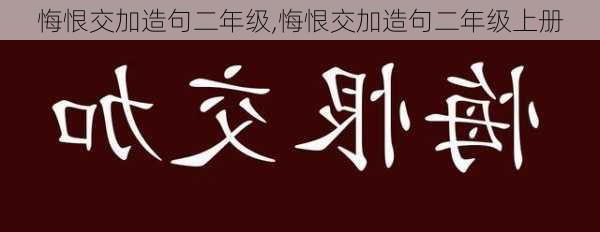 悔恨交加造句二年级,悔恨交加造句二年级上册