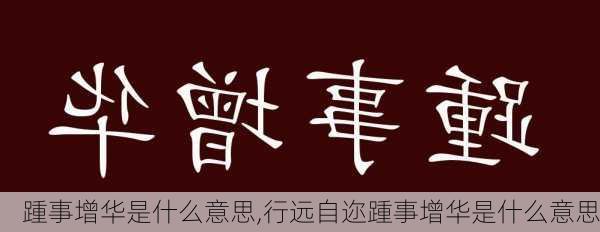 踵事增华是什么意思,行远自迩踵事增华是什么意思