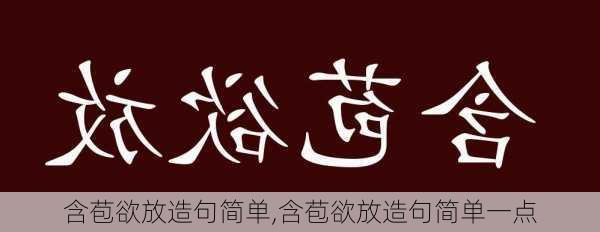 含苞欲放造句简单,含苞欲放造句简单一点