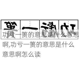 功亏一篑的意思是什么意思啊,功亏一篑的意思是什么意思啊怎么读