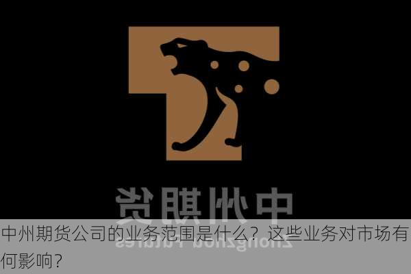 中州期货公司的业务范围是什么？这些业务对市场有何影响？