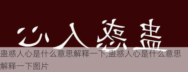 蛊惑人心是什么意思解释一下,蛊惑人心是什么意思解释一下图片