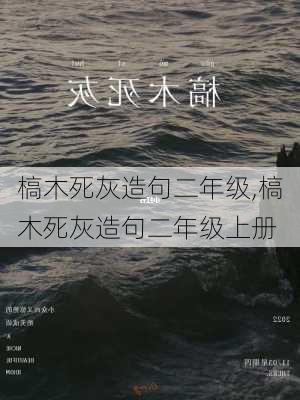 槁木死灰造句二年级,槁木死灰造句二年级上册