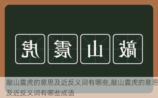 敲山震虎的意思及近反义词有哪些,敲山震虎的意思及近反义词有哪些成语