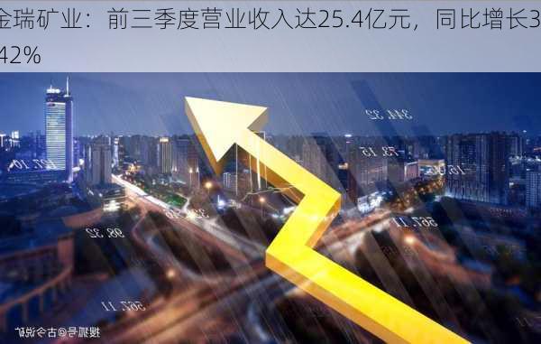 金瑞矿业：前三季度营业收入达25.4亿元，同比增长35.42%