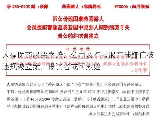 人福医药股票索赔：公司及控股股东涉嫌信披违规被立案，投资者或可索赔