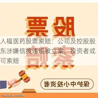 人福医药股票索赔：公司及控股股东涉嫌信披违规被立案，投资者或可索赔