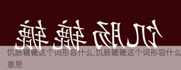 饥肠辘辘这个词形容什么,饥肠辘辘这个词形容什么意思