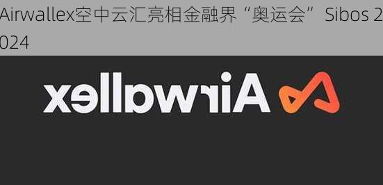 Airwallex空中云汇亮相金融界“奥运会” Sibos 2024