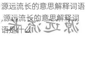 源远流长的意思解释词语,源远流长的意思解释词语是什么