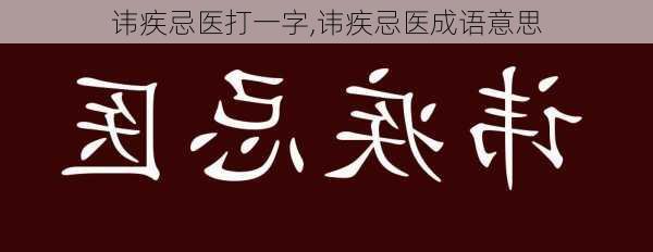 讳疾忌医打一字,讳疾忌医成语意思