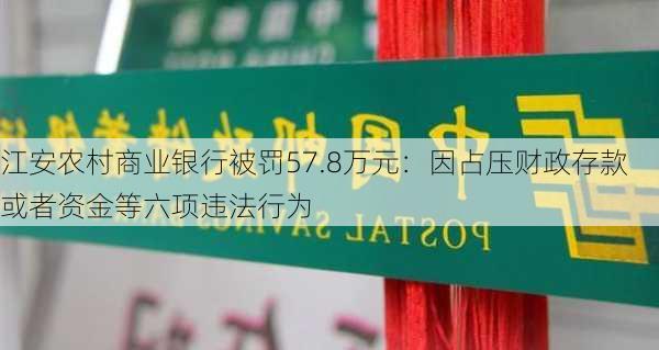 江安农村商业银行被罚57.8万元：因占压财政存款或者资金等六项违法行为