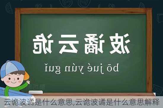 云诡波谲是什么意思,云诡波谲是什么意思解释