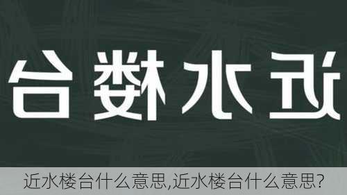 近水楼台什么意思,近水楼台什么意思?