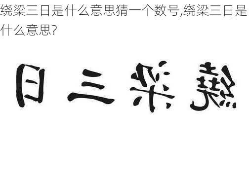 绕梁三日是什么意思猜一个数号,绕梁三日是什么意思?