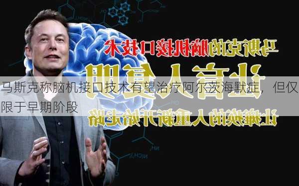 马斯克称脑机接口技术有望治疗阿尔茨海默症，但仅限于早期阶段