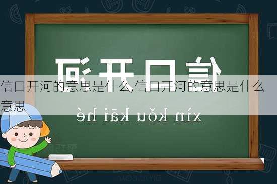 信口开河的意思是什么,信口开河的意思是什么意思