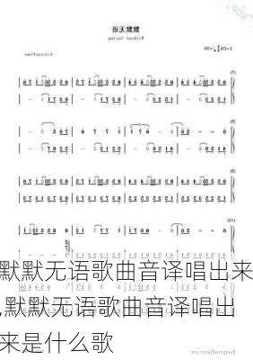 默默无语歌曲音译唱出来,默默无语歌曲音译唱出来是什么歌