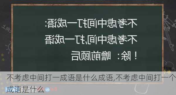 不考虑中间打一成语是什么成语,不考虑中间打一个成语是什么