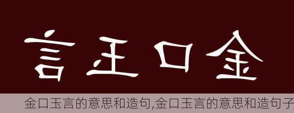 金口玉言的意思和造句,金口玉言的意思和造句子