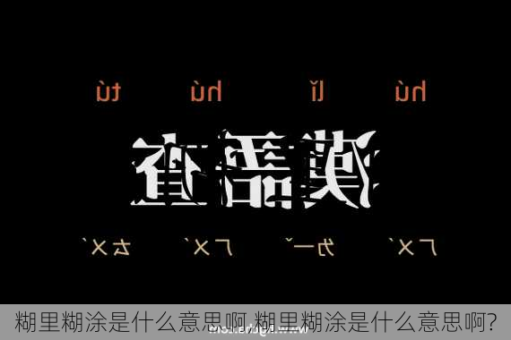 糊里糊涂是什么意思啊,糊里糊涂是什么意思啊?