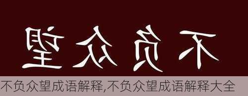 不负众望成语解释,不负众望成语解释大全