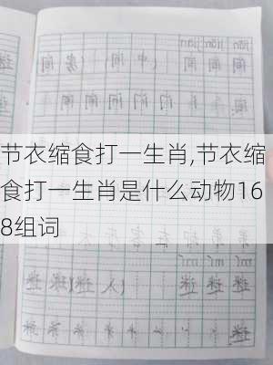 节衣缩食打一生肖,节衣缩食打一生肖是什么动物168组词