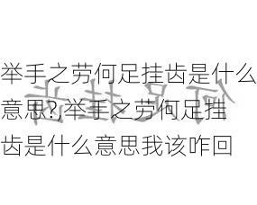 举手之劳何足挂齿是什么意思?,举手之劳何足挂齿是什么意思我该咋回