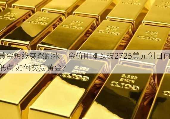 黄金短线突然跳水！金价刚刚跌破2725美元创日内低点 如何交易黄金？