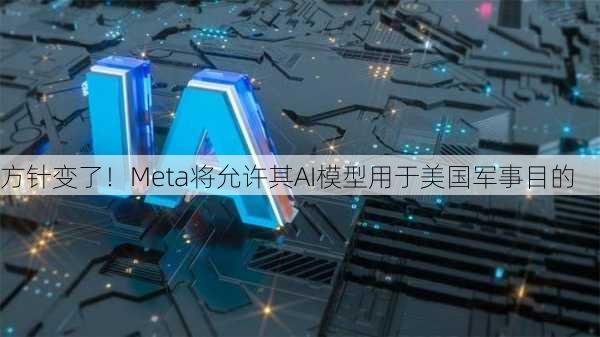 方针变了！Meta将允许其AI模型用于美国军事目的