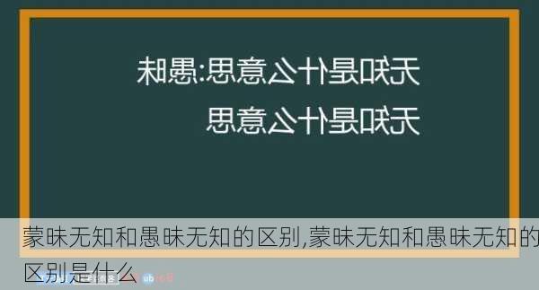 蒙昧无知和愚昧无知的区别,蒙昧无知和愚昧无知的区别是什么