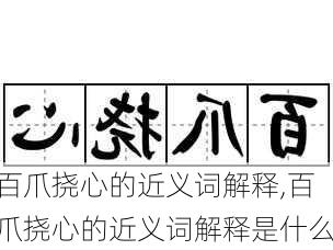 百爪挠心的近义词解释,百爪挠心的近义词解释是什么