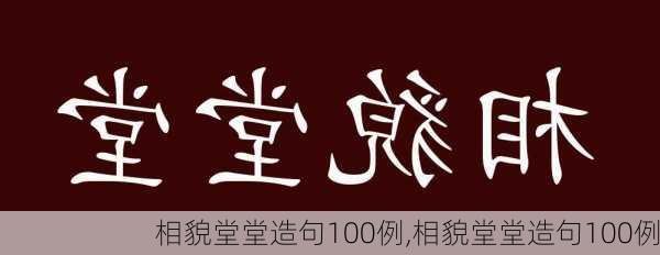 相貌堂堂造句100例,相貌堂堂造句100例