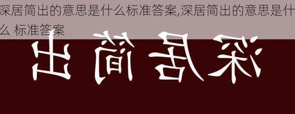 深居简出的意思是什么标准答案,深居简出的意思是什么 标准答案