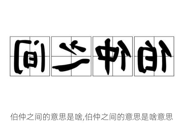 伯仲之间的意思是啥,伯仲之间的意思是啥意思