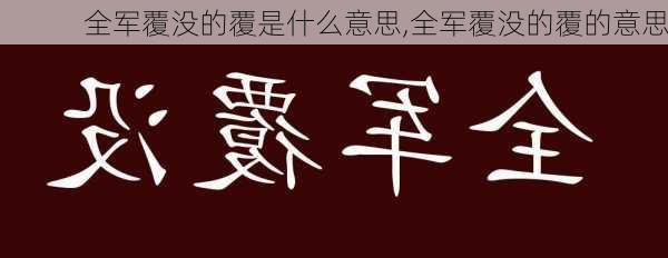 全军覆没的覆是什么意思,全军覆没的覆的意思