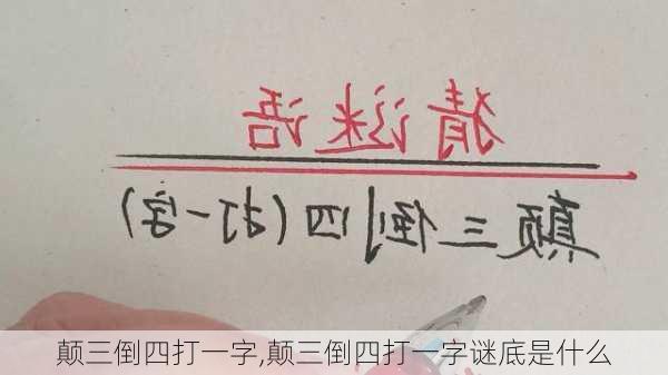 颠三倒四打一字,颠三倒四打一字谜底是什么