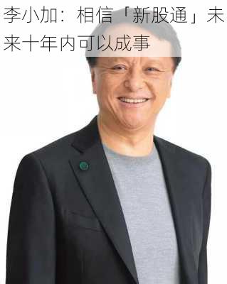 李小加：相信「新股通」未来十年内可以成事