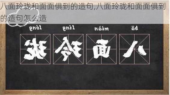 八面玲珑和面面俱到的造句,八面玲珑和面面俱到的造句怎么造