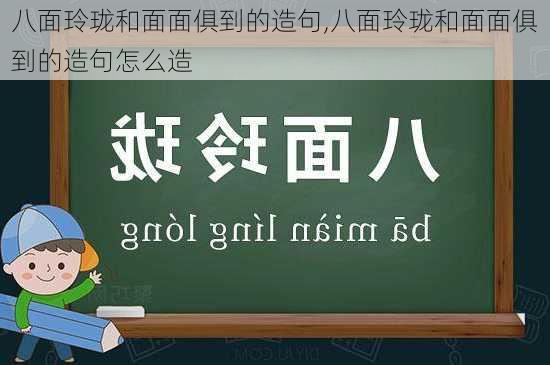 八面玲珑和面面俱到的造句,八面玲珑和面面俱到的造句怎么造