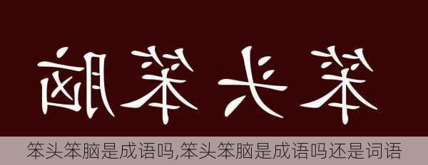 笨头笨脑是成语吗,笨头笨脑是成语吗还是词语