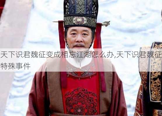 天下识君魏征变成相忘江湖怎么办,天下识君魏征特殊事件