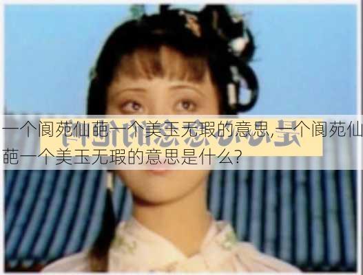 一个阆苑仙葩一个美玉无瑕的意思,一个阆苑仙葩一个美玉无瑕的意思是什么?