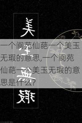 一个阆苑仙葩一个美玉无瑕的意思,一个阆苑仙葩一个美玉无瑕的意思是什么?