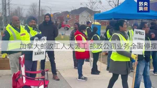 加拿大邮政工人大罢工 邮政公司业务全面停摆