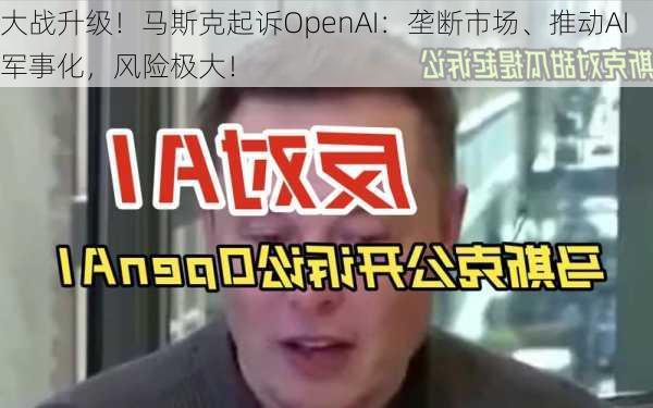 大战升级！马斯克起诉OpenAI：垄断市场、推动AI军事化，风险极大！