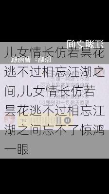 儿女情长仿若昙花逃不过相忘江湖之间,儿女情长仿若昙花逃不过相忘江湖之间忘不了惊鸿一眼