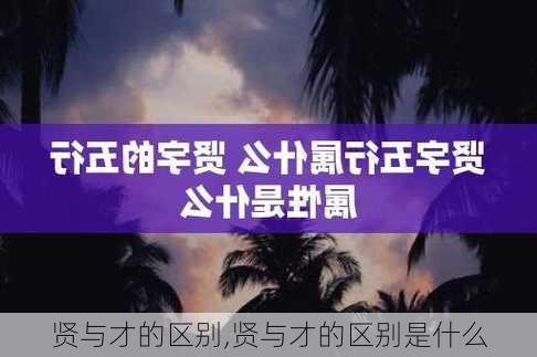 贤与才的区别,贤与才的区别是什么