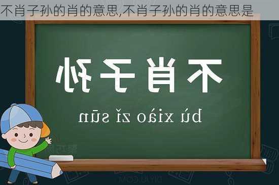 不肖子孙的肖的意思,不肖子孙的肖的意思是